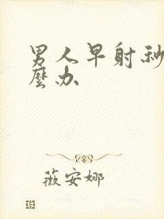 男人早射秒射怎么办