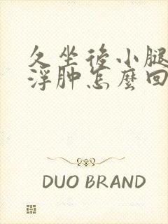 久坐后小腿和脚浮肿怎么回事