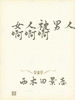 女人被男人操的啊啊啊