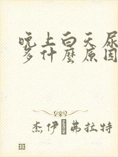 晚上白天尿次数多什么原因