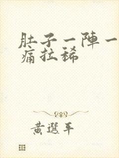 肚子一阵一阵的痛拉稀