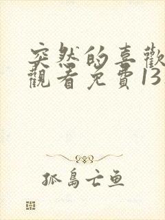 突然的喜欢在线观看免费13集