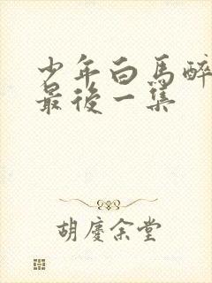 少年白马醉春风最后一集