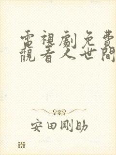 电视剧免费全集观看人世间第一集