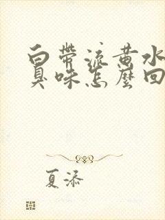 白带流黄水有腥臭味怎么回事