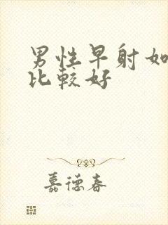 男性早射如何治比较好