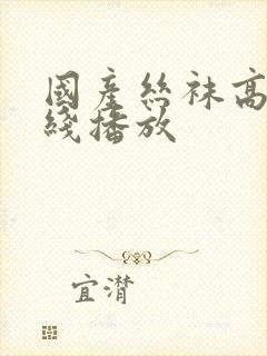 国产丝袜高跟在线播放