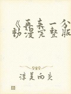 《再来一分钟》动漫完整版在线观看