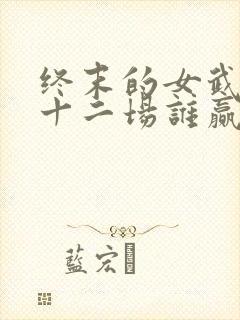 终末的女武神第十二场谁赢了