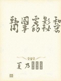 韩国电影和丈夫同事的秘密在线