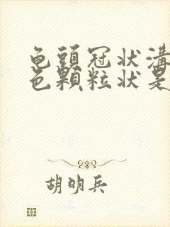 龟头冠状沟有白色颗粒状是什么原因