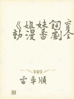 《姐妹饲育者》动漫番剧全集免费观看