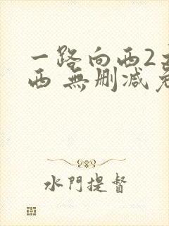一路向西2之泰西 无删减免费观看