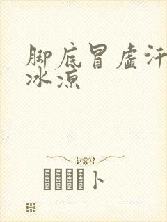 脚底冒虚汗脚还冰凉