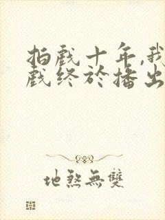 拍戏十年,我的戏终于播出了封面