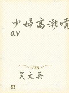 少妇高潮喷白浆av