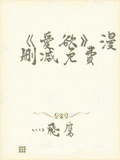 《爱欲》漫画无删减免费