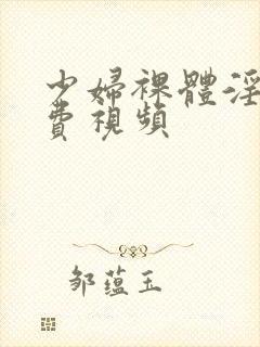 少妇裸体淫交免费视频