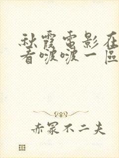 秋霞电影在线观看啵啵一区