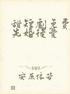 甜短剧免费观看先婚后爱