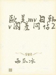 欧美mv日韩mv国产网站2023影片