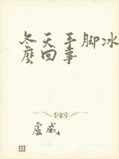 冬天手脚冰凉怎么回事