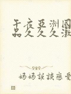 午夜亚洲国产精品久久久激情