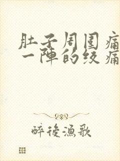 肚子周围痛一阵一阵的绞痛