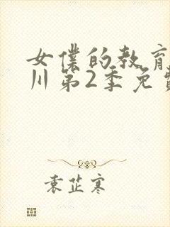 女仆的教育琉璃川第2季免费观看