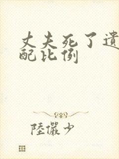 丈夫死了遗产分配比例