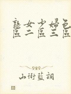 熟女少妇色片一区二区三区亚洲封面