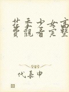 花季少女高清免费观看完整 第三集