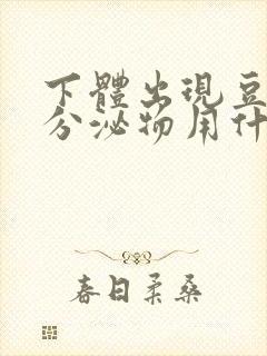 下体出现豆腐渣分泌物用什么药