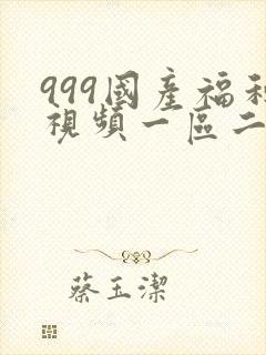 999国产福利视频一区二区三区