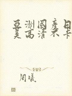 亚洲国产日韩欧美高清不卡