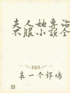 夫人她专治各种不服小说全文阅读