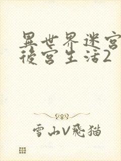 异世界迷宫里的后宫生活2