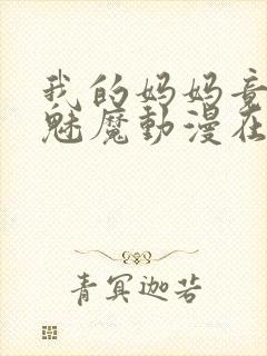 我的妈妈竟然是魅魔动漫在线看