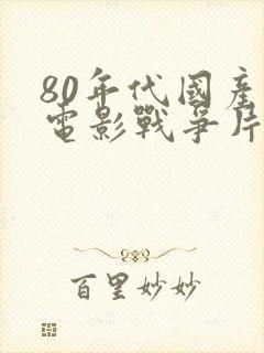 80年代国产老电影战争片