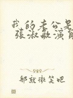 我的老公是只狗 张淑敏演员