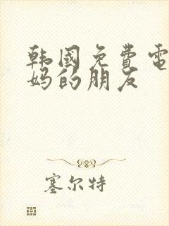 韩国免费电影妈妈的朋友