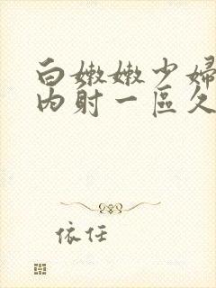 白嫩嫩少妇黑丝内射一区久久