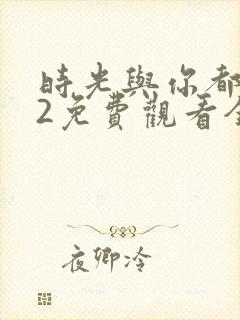 时光与你都很甜2免费观看全集电视剧