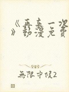 《再来一次好吗》动漫免费观看全