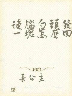 后脑勺头发掉了一块怎么回事