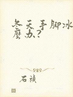 冬天手脚冰凉怎么办?