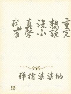 我真没想重生啊有声小说完整