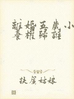 离婚五岁小孩抚养权归谁