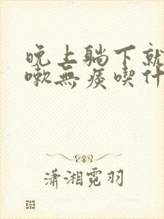 晚上躺下就干咳嗽无痰吃什么药