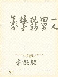 怎样挽回一个要分手的男人